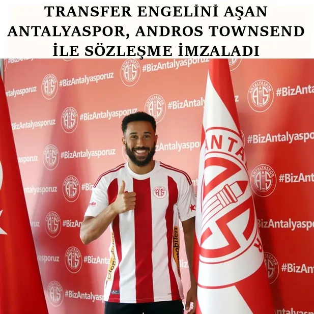 TRANSFER ENGELİNİ AŞAN ANTALYASPOR, ANDROS TOWNSEND İLE SÖZLEŞME İMZALADI